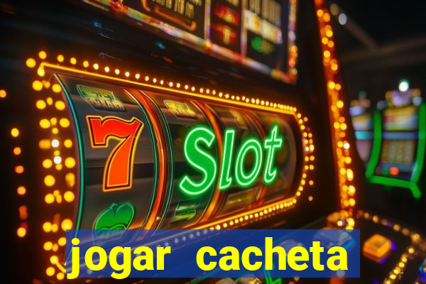 jogar cacheta valendo dinheiro